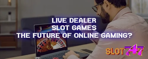 Live Dealer Slot Games: The Future of Online Gaming?